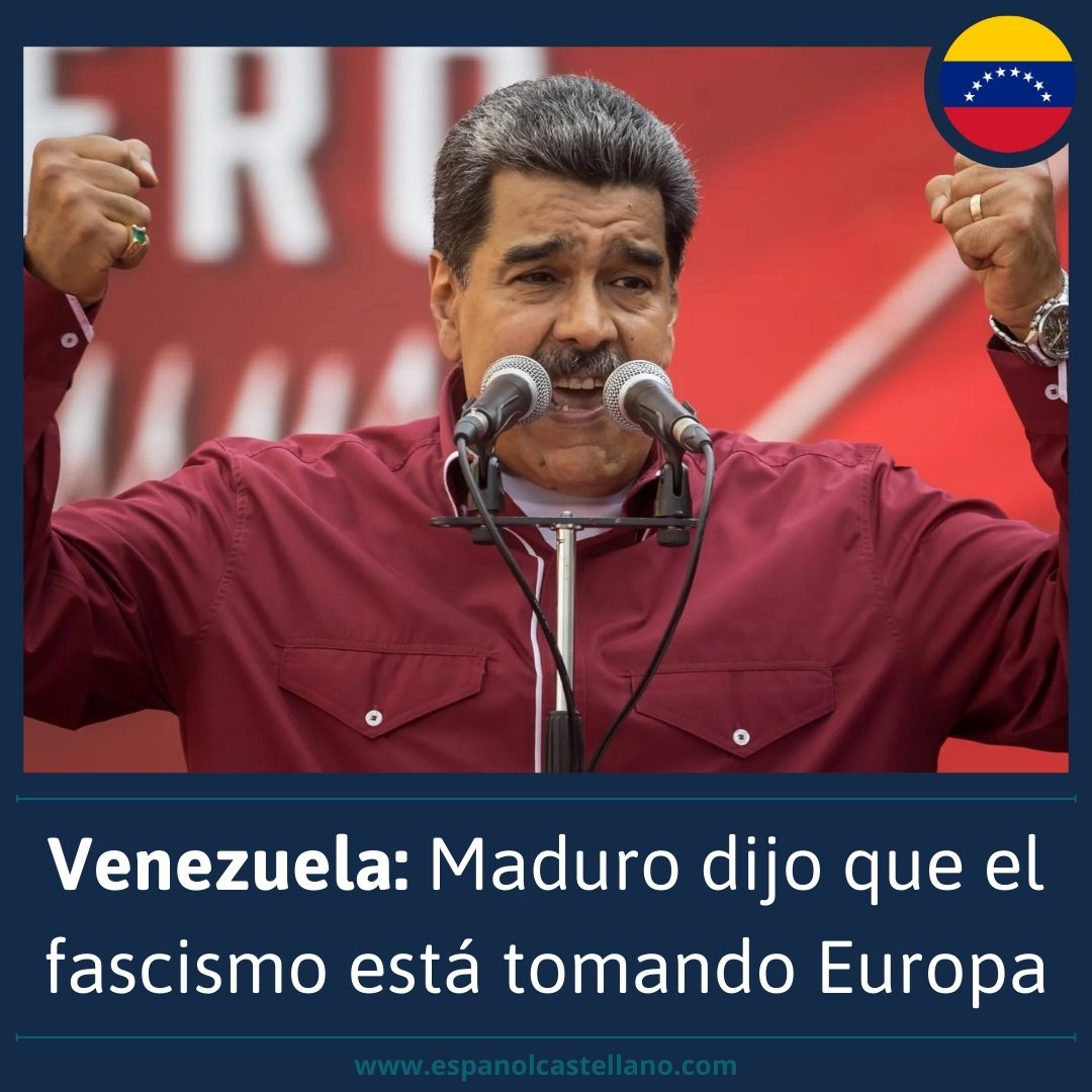 Venezuela: Maduro dijo que el fascismo está tomando Europa